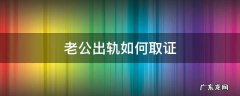 老公出轨怎样取证 老公出轨如何取证