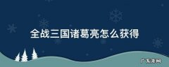 全战三国如何获得诸葛亮 全战三国诸葛亮怎么获得