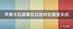 苹果手机屏幕自动旋转在哪里关闭 iphone自动旋转怎么关闭