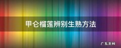 甲仑榴莲辨别生熟方法 甲仑榴莲没熟
