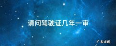 请问驾驶证几年一审 驾驶证几年一审证