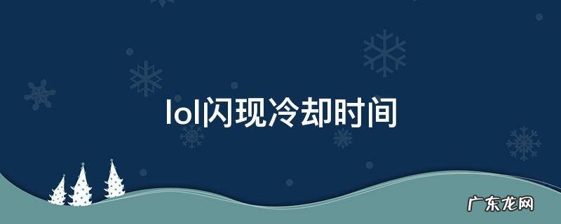 lol闪现冷却时间 英雄联盟闪现的冷却时间