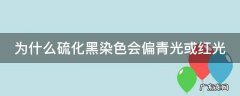 为什么硫化黑染色会偏青光或红光 为什么硫化黑染色会偏青光或红光呢