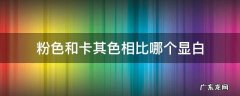 粉色和卡其色相比哪个显白 白色配粉色好看还是卡其色