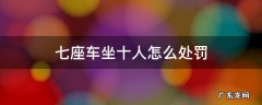 七座车坐十人怎么处罚 七座车坐10人如何处罚