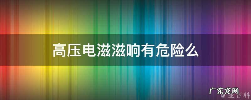 高压电滋滋响有辐射吗 高压电滋滋响有危险么