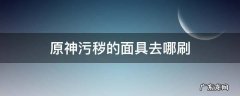 原神污秽的面具在哪刷 原神污秽的面具去哪刷