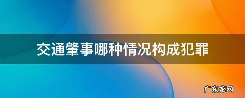 交通肇事的犯罪构成 交通肇事哪种情况构成犯罪