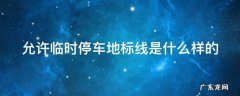 允许临时停车地标线是什么样的 允许临时停车和禁止停车标志