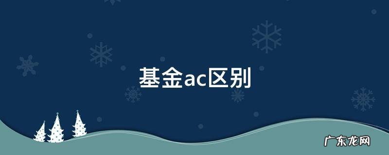 基金ac区别 基金 ac区别
