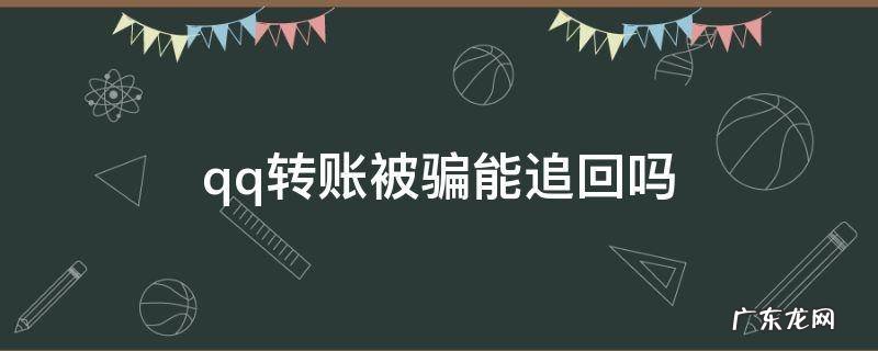qq转账被骗了钱怎么追回来在qq上钱被骗了 qq转账被骗能追回吗