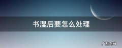 书湿后要怎么处理褶皱 书湿后要怎么处理