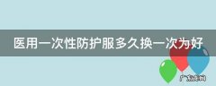 医用一次性防护服多久换一次为好 一次性防护服几小时更换