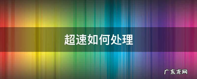 超速了怎么处理方法 超速如何处理