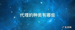 代理的种类有哪些 哪些情况下委托代理终止 代理的种类有哪些