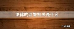 法律的监督机关是什么 法律的监督机关是什么机关公务员考试哪个模块可以学到