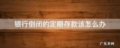 银行定期存款有保障吗,银行倒闭了怎么办 银行倒闭的定期存款该怎么办