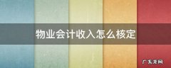 物业公司如何确认收入计算收入 物业会计收入怎么核定