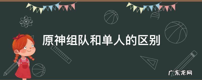 原神组队和单人的区别 原神组队好还是单人好