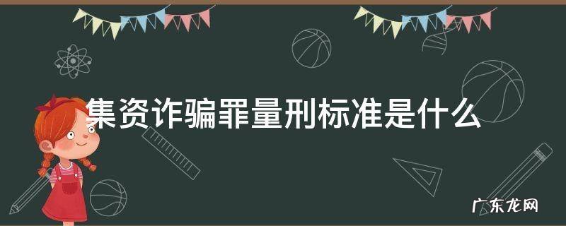 集资诈骗罪量刑标准是什么 集资诈骗罪定罪标准