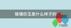 有用玻璃仿的玉吗 玻璃仿玉是什么样子的