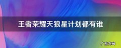 王者荣耀天狼星计划都有谁 王者荣耀 天狼星计划