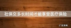 社保交多长时间才能享受医疗保险 社保交多长才可享受医保