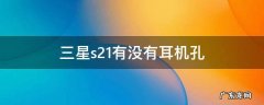 三星s21有没有耳机孔 三星S21有耳机孔吗