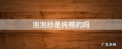 泡泡纱是什么纯棉的吗 泡泡纱是纯棉的吗
