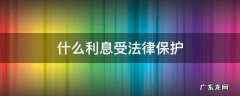 什么利息受法律保护 利息一般是多少受法律保护