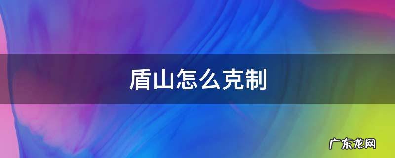 盾山怎么克制 盾山怎么克制婉儿