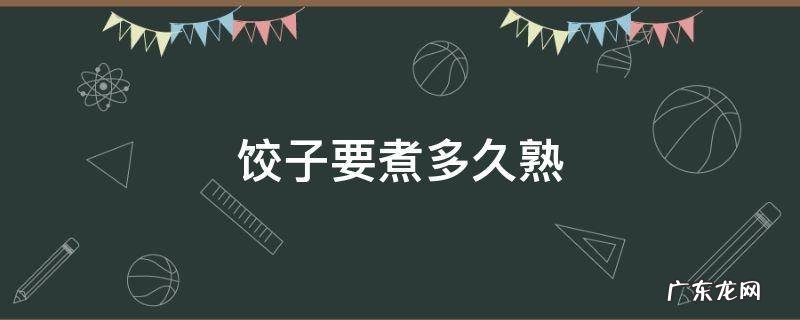 饺子要煮多久熟? 饺子要煮多久熟