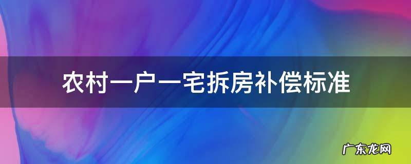 农村一户一宅拆房补偿标准 一户一宅拆房补贴政策