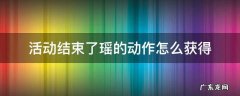 活动结束了瑶的动作怎么获得 现在瑶的动作怎么获得