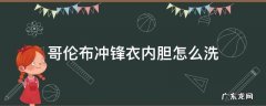 哥伦布冲锋衣内胆怎么洗 冲锋衣内胆能洗吗