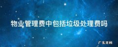 物业管理费中包括垃圾处理费吗 物业管理费中包括垃圾处理费吗合理吗