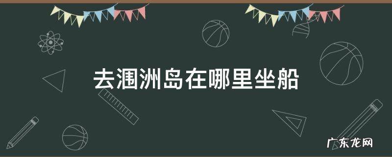 去涠洲岛在哪里坐船 北海去涠洲岛在哪里坐船