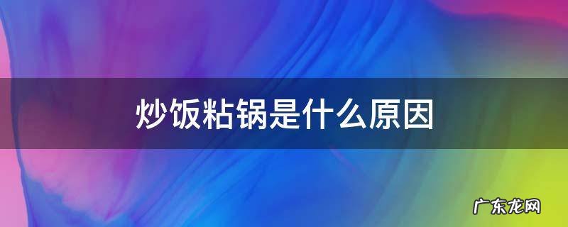 炒饭粘锅是什么原因 饭老是粘锅