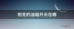 别克的油箱开关在哪 别克车油箱开关在什么地方