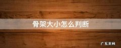 骨架大小怎么判断 女生骨架大小怎么判断