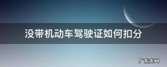 驾驶证扣分没带驾驶证可以吗 没带机动车驾驶证如何扣分