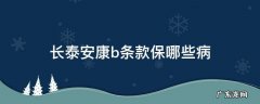 长泰安康b条款保哪些病 长泰安康终身寿险b条款