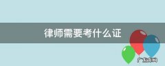 律师需要什么证 律师需要考什么证