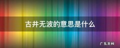 古井不波的意思是什么 古井无波的意思是什么