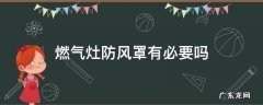 燃气灶防风罩有用吗 燃气灶防风罩有必要吗