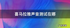 喜马拉雅声音测试在哪 喜马拉雅鉴定声音在哪