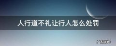 行人道没有礼让行人违法的详细处罚 人行道不礼让行人怎么处罚