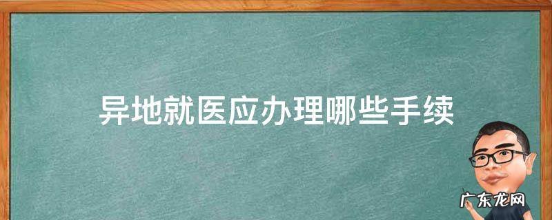 异地就医需要什么手续 异地就医应办理哪些手续