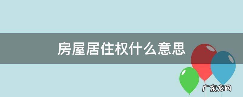 房屋居住权啥意思 房屋居住权什么意思