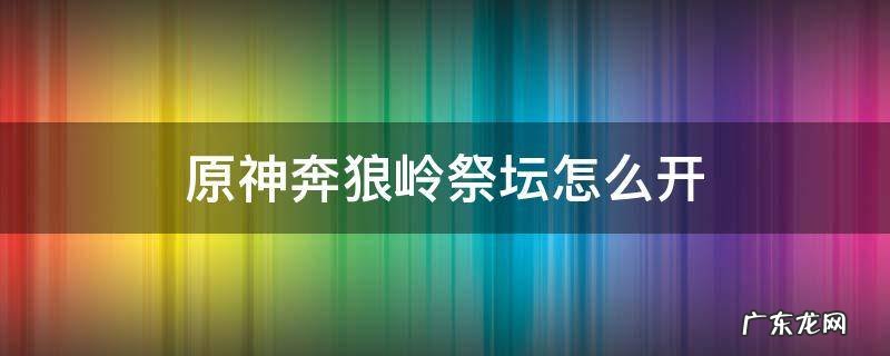 原神奔狼岭祭坛差一个风灵 原神奔狼岭祭坛怎么开